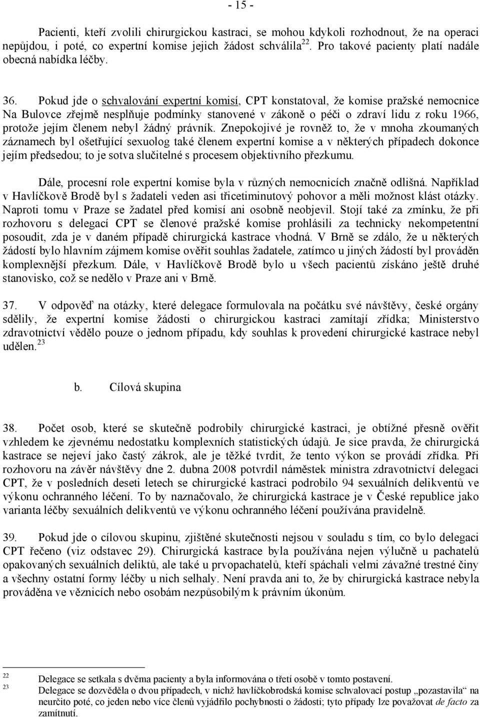 Pokud jde o schvalování expertní komisí, CPT konstatoval, že komise pražské nemocnice Na Bulovce zřejmě nesplňuje podmínky stanovené v zákoně o péči o zdraví lidu z roku 1966, protože jejím členem