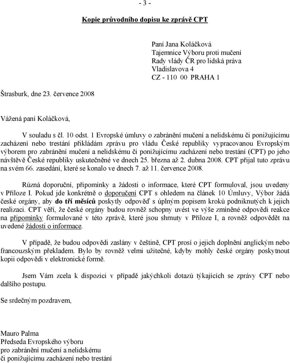 1 Evropské úmluvy o zabránění mučení a nelidskému či ponižujícímu zacházení nebo trestání přikládám zprávu pro vládu České republiky vypracovanou Evropským výborem pro zabránění mučení a nelidskému