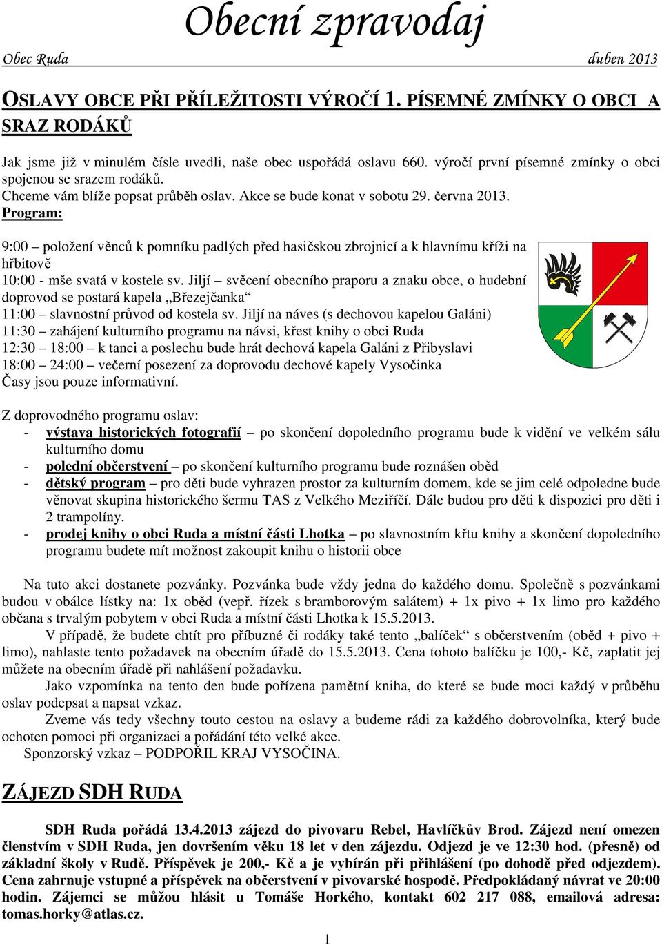 Program: 9:00 položení věnců k pomníku padlých před hasičskou zbrojnicí a k hlavnímu kříži na hřbitově 10:00 - mše svatá v kostele sv.