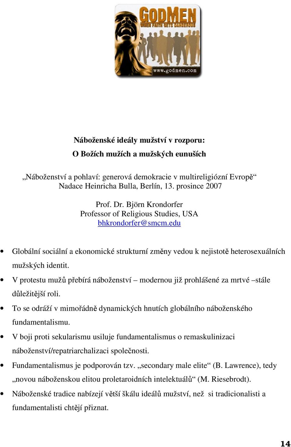 V protestu mužů přebírá náboženství modernou již prohlášené za mrtvé stále důležitější roli. To se odráží v mimořádně dynamických hnutích globálního náboženského fundamentalismu.