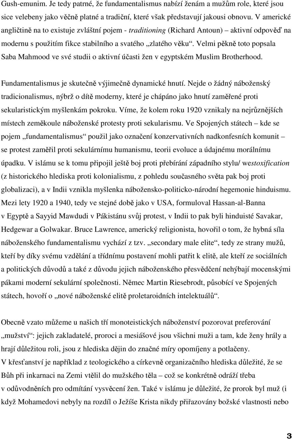 Velmi pěkně toto popsala Saba Mahmood ve své studii o aktivní účasti žen v egyptském Muslim Brotherhood. Fundamentalismus je skutečně výjimečně dynamické hnutí.