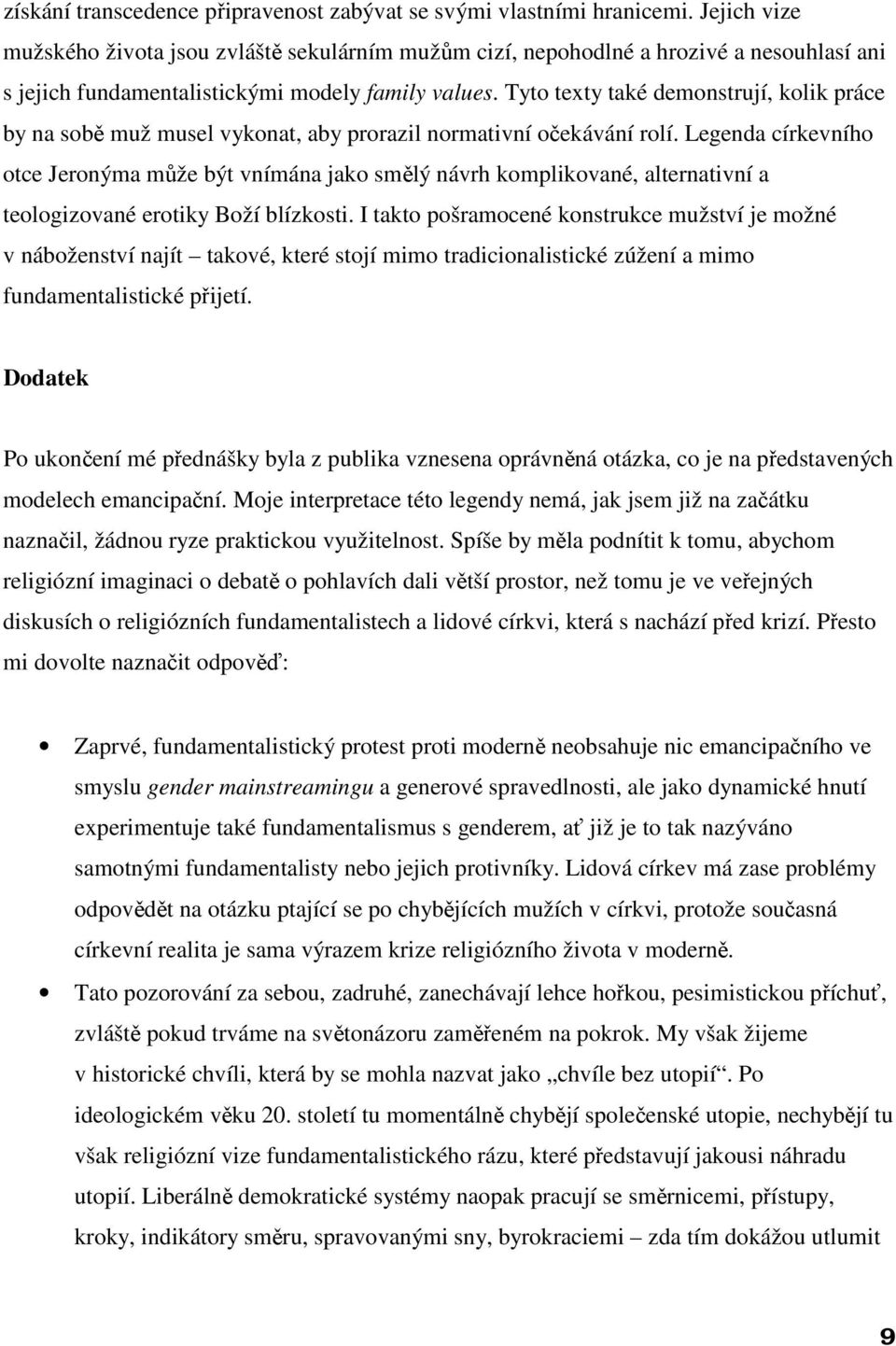 Tyto texty také demonstrují, kolik práce by na sobě muž musel vykonat, aby prorazil normativní očekávání rolí.