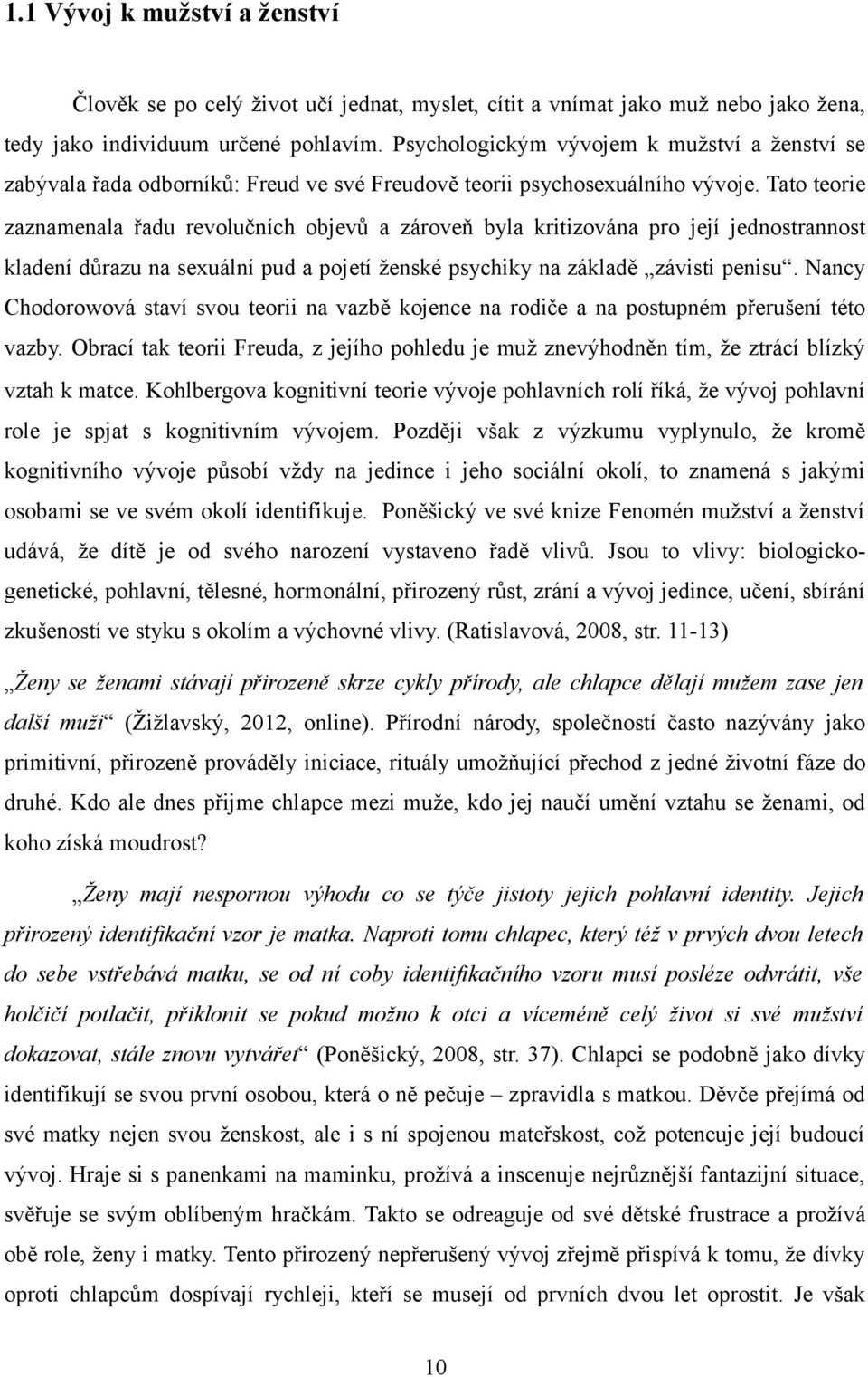 Tato teorie zaznamenala řadu revolučních objevů a zároveň byla kritizována pro její jednostrannost kladení důrazu na sexuální pud a pojetí ženské psychiky na základě závisti penisu.