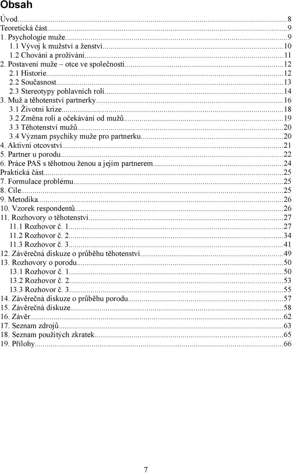 4 Význam psychiky muže pro partnerku...20 4. Aktivní otcovství...21 5. Partner u porodu...22 6. Práce PAS s těhotnou ženou a jejím partnerem...24 Praktická část...25 7. Formulace problému...25 8.