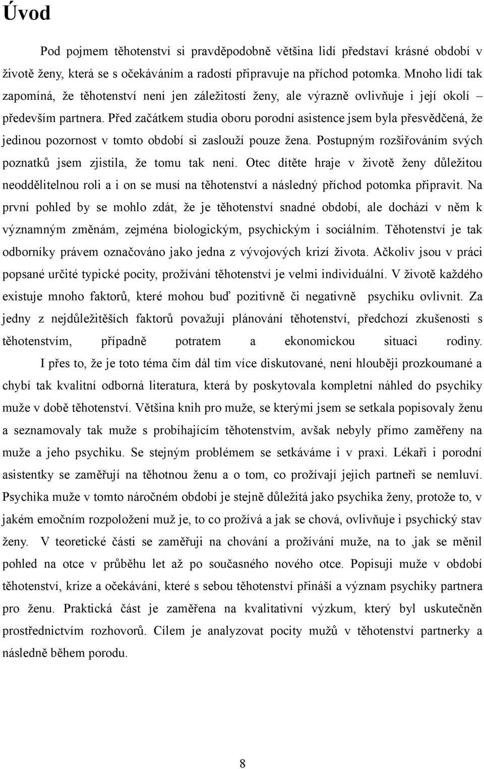 Před začátkem studia oboru porodní asistence jsem byla přesvědčená, že jedinou pozornost v tomto období si zaslouží pouze žena. Postupným rozšiřováním svých poznatků jsem zjistila, že tomu tak není.