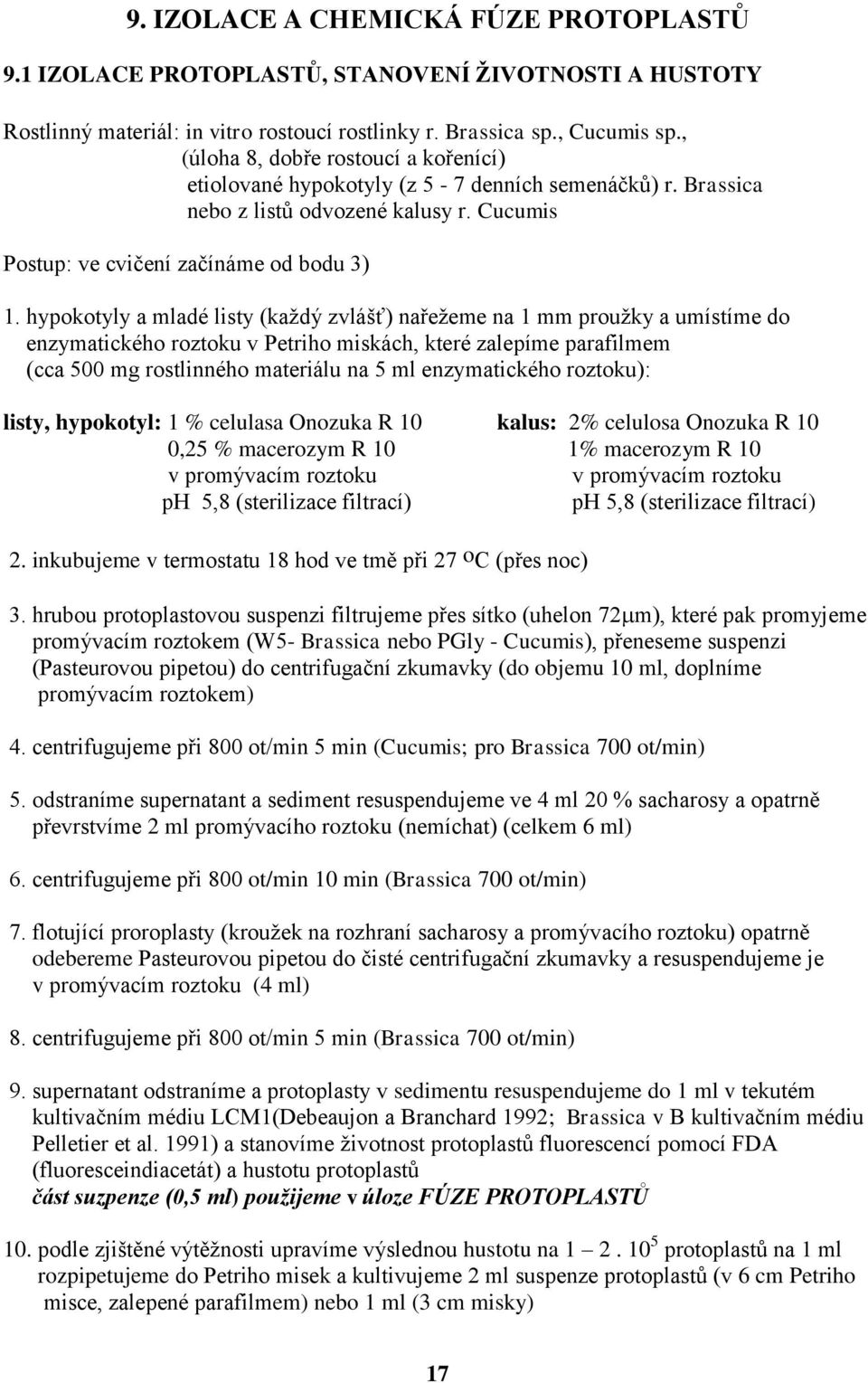 hypokotyly a mladé listy (každý zvlášť) nařežeme na 1 mm proužky a umístíme do enzymatického roztoku v Petriho miskách, které zalepíme parafilmem (cca 500 mg rostlinného materiálu na 5 ml