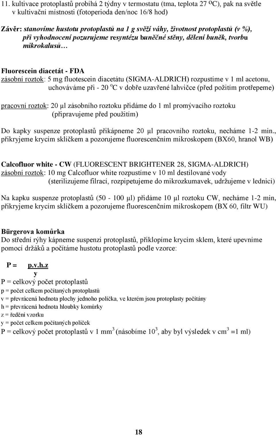 (SIGMA-ALDRICH) rozpustíme v 1 ml acetonu, uchováváme při - 20 o C v dobře uzavřené lahvičce (před požitím protřepeme) pracovní roztok: 20 µl zásobního roztoku přidáme do 1 ml promývacího roztoku