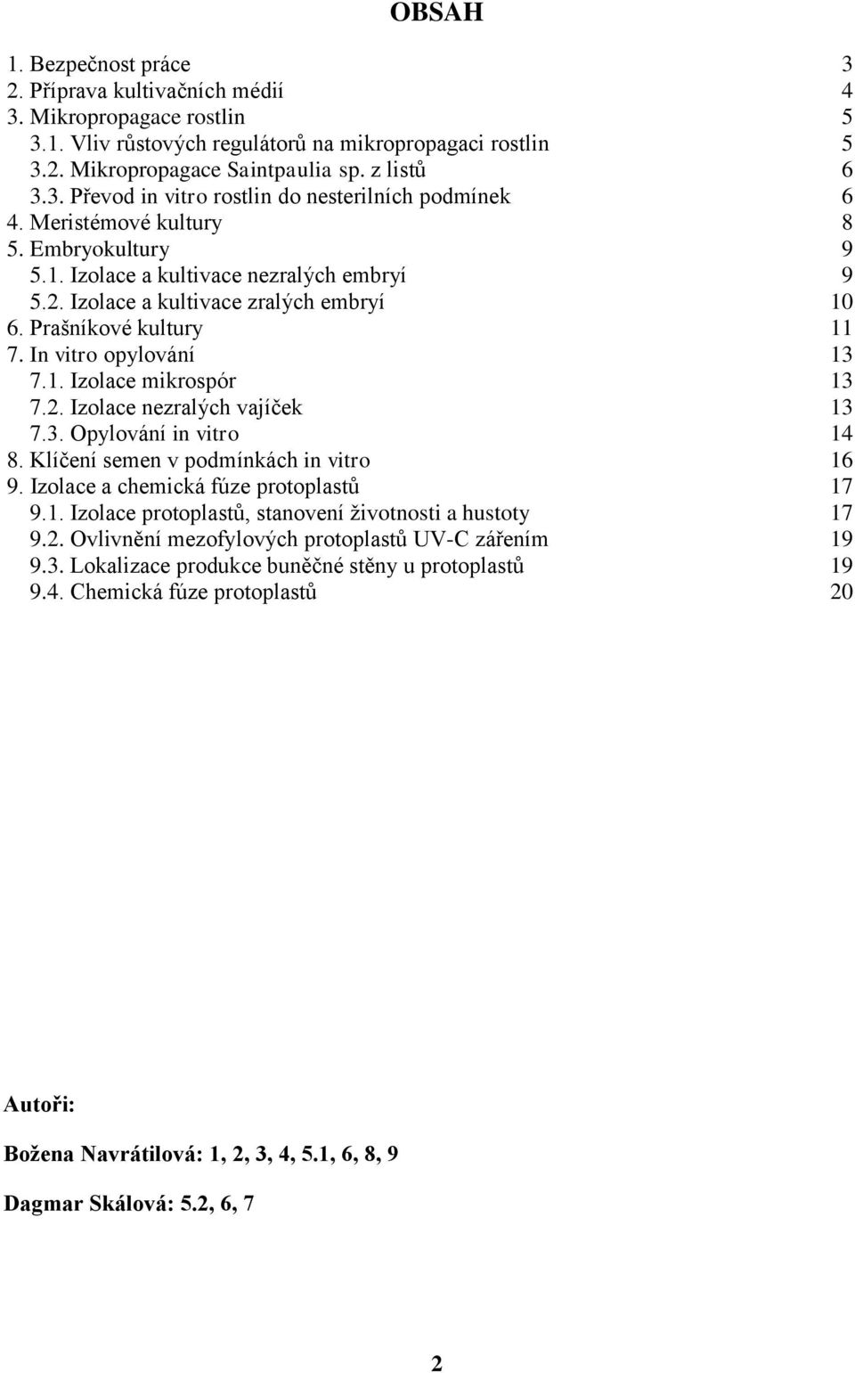 2. Izolace nezralých vajíček 13 7.3. Opylování in vitro 14 8. Klíčení semen v podmínkách in vitro 16 9. Izolace a chemická fúze protoplastů 17 9.1. Izolace protoplastů, stanovení životnosti a hustoty 17 9.