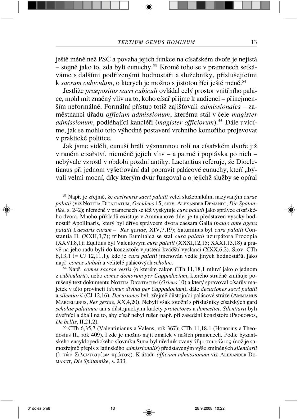 54 Jestliže praepositus sacri cubiculi ovládal celý prostor vnitøního paláce, mohl mít znaèný vliv na to, koho císaø pøijme k audienci pøinejmenším neformálnì.