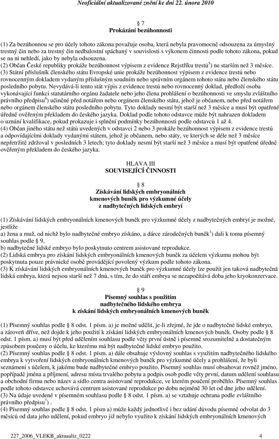 (3) Státní příslušník členského státu Evropské unie prokáže bezúhonnost výpisem z evidence trestů nebo rovnocenným dokladem vydaným příslušným soudním nebo správním orgánem tohoto státu nebo