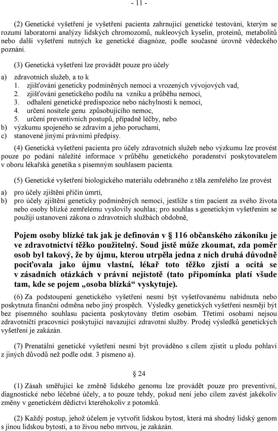 zjišťování geneticky podmíněných nemocí a vrozených vývojových vad, 2. zjišťování genetického podílu na vzniku a průběhu nemocí, 3. odhalení genetické predispozice nebo náchylnosti k nemoci, 4.