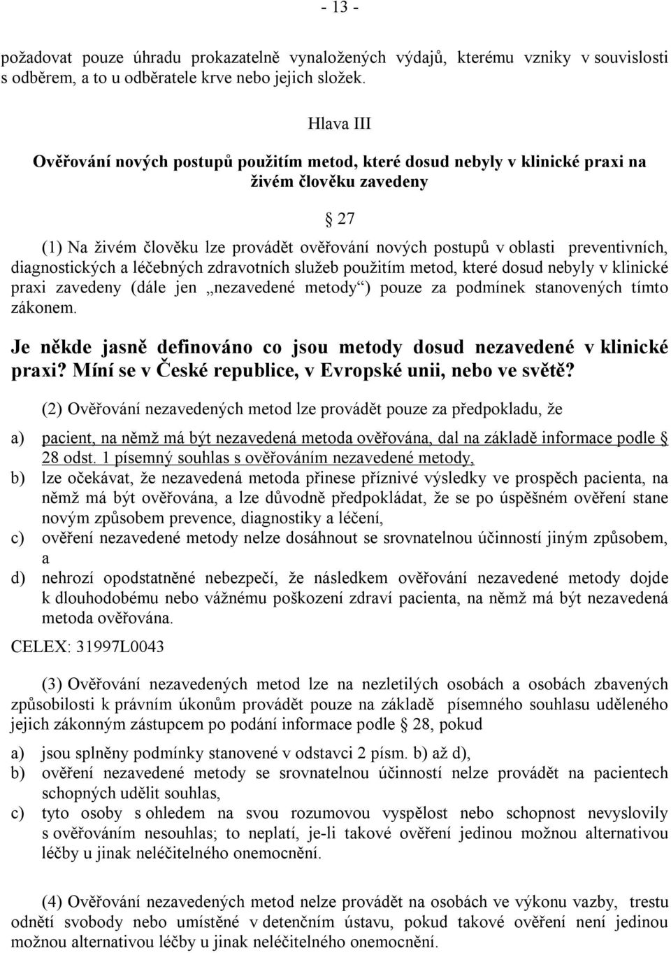 diagnostických a léčebných zdravotních služeb použitím metod, které dosud nebyly v klinické praxi zavedeny (dále jen nezavedené metody ) pouze za podmínek stanovených tímto zákonem.