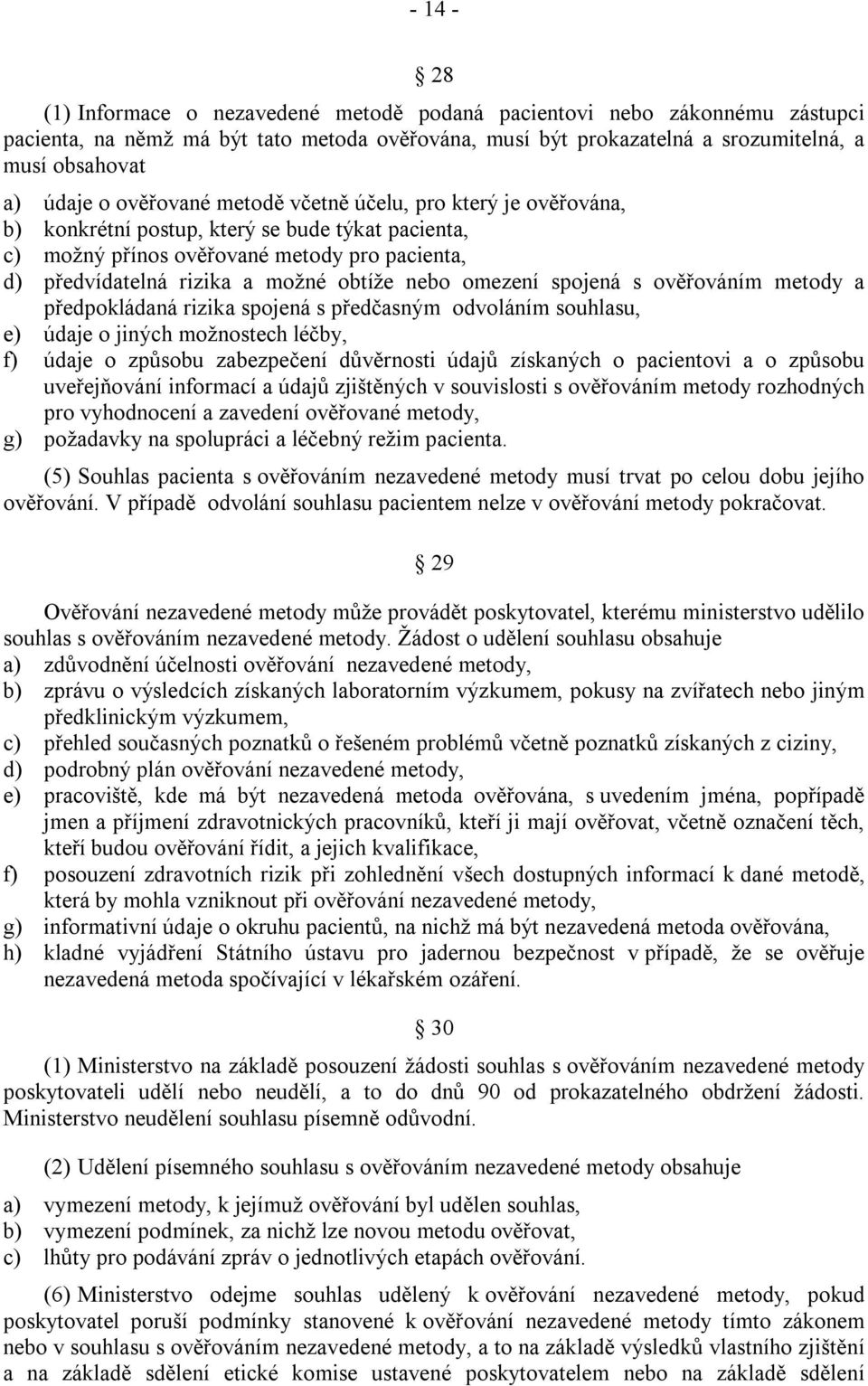 omezení spojená s ověřováním metody a předpokládaná rizika spojená s předčasným odvoláním souhlasu, e) údaje o jiných možnostech léčby, f) údaje o způsobu zabezpečení důvěrnosti údajů získaných o