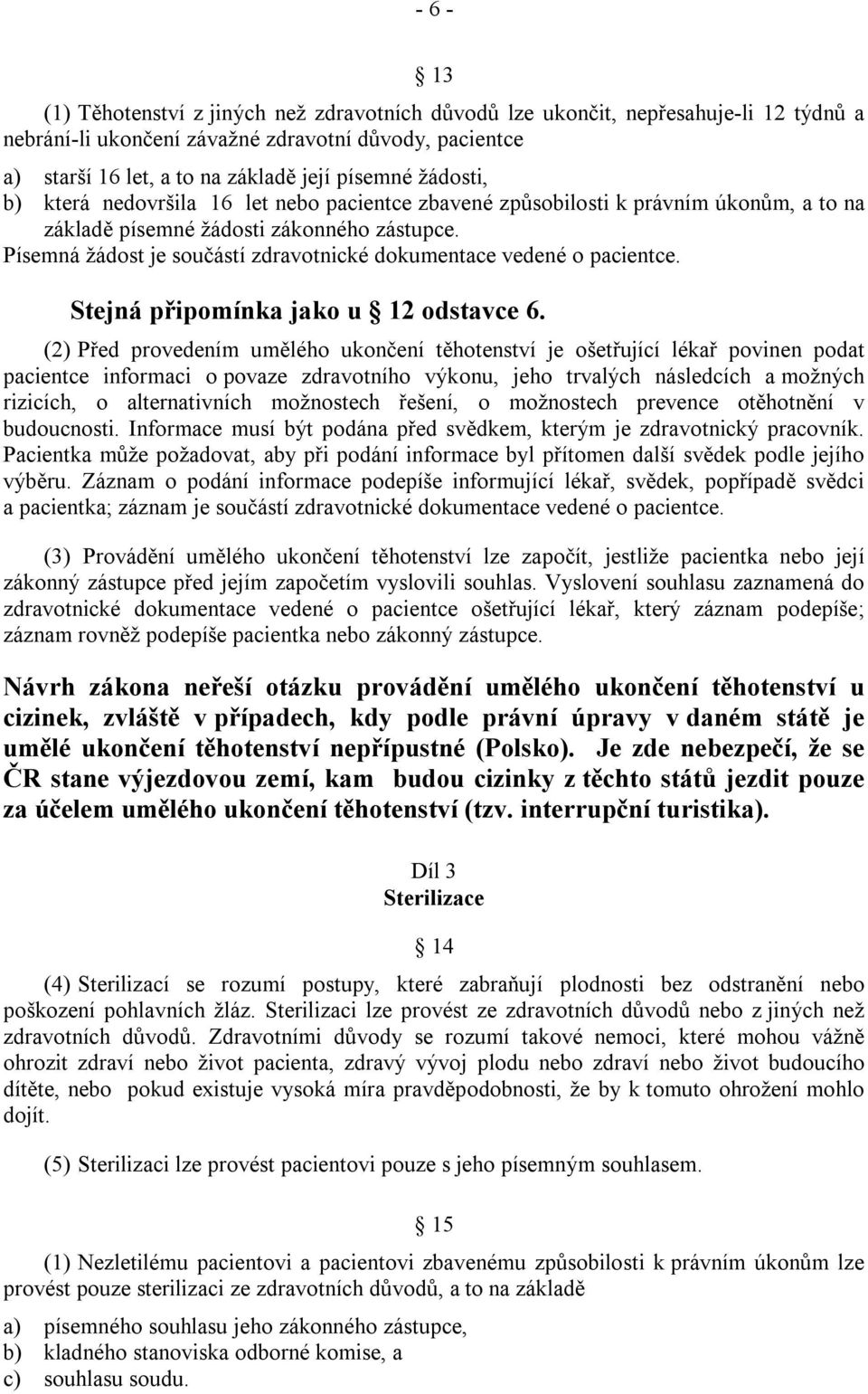 Písemná žádost je součástí zdravotnické dokumentace vedené o pacientce. Stejná připomínka jako u 12 odstavce 6.