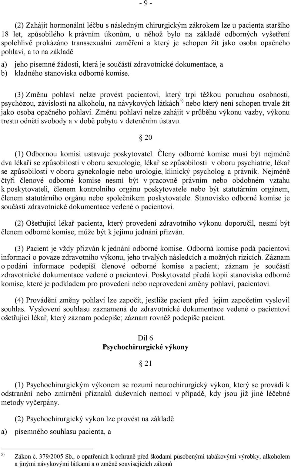 (3) Změnu pohlaví nelze provést pacientovi, který trpí těžkou poruchou osobnosti, psychózou, závislostí na alkoholu, na návykových látkách 5) nebo který není schopen trvale žít jako osoba opačného