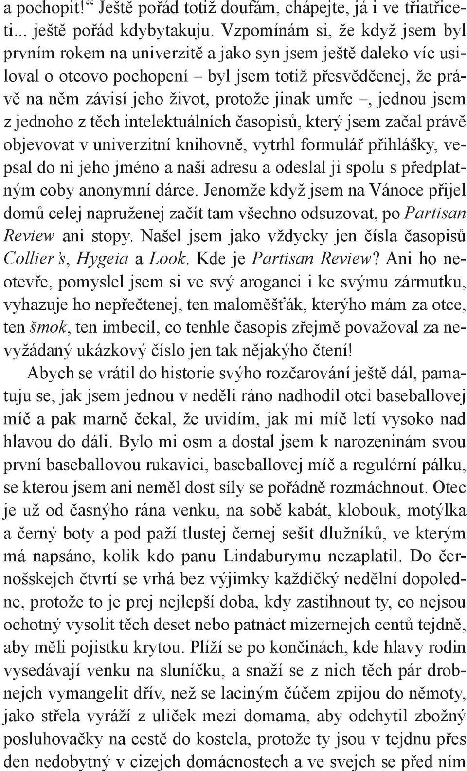 umře, jednou jsem z jednoho z těch intelektuálních časopisů, který jsem začal právě objevovat v univerzitní knihovně, vytrhl formulář přihlášky, vepsal do ní jeho jméno a naši adresu a odeslal ji