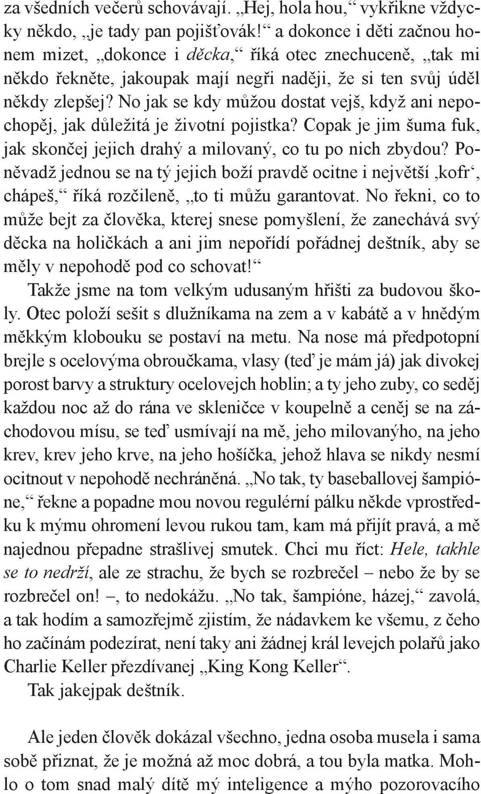 a dokonce i děti začnou honem mizet, dokonce i děcka, říká otec znechuceně, tak mi někdo řekněte, jakoupak mají negři naději, že si ten svůj úděl někdy zlepšej?