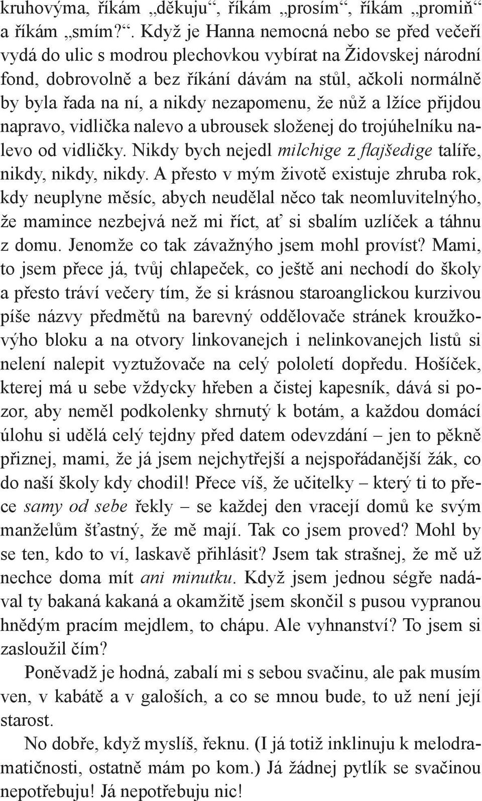 nezapomenu, že nůž a lžíce přijdou napravo, vidlička nalevo a ubrousek složenej do trojúhelníku nalevo od vidličky. Nikdy bych nejedl milchige z flajšedige talíře, nikdy, nikdy, nikdy.