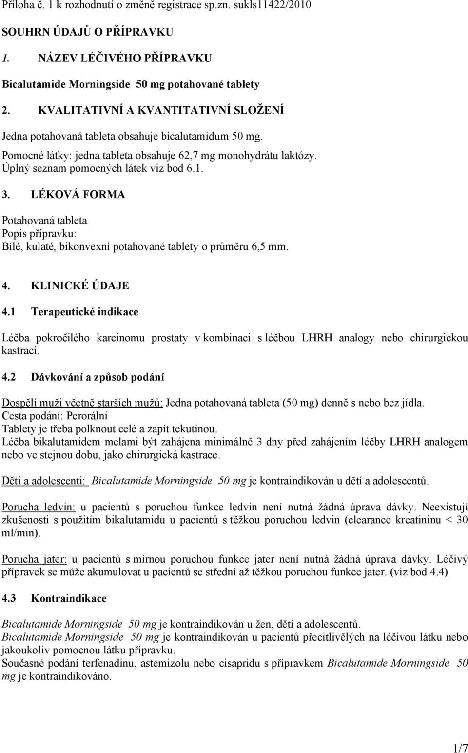 3. LÉKOVÁ FORMA Potahovaná tableta Popis přípravku: Bílé, kulaté, bikonvexní potahované tablety o průměru 6,5 mm. 4. KLINICKÉ ÚDAJE 4.