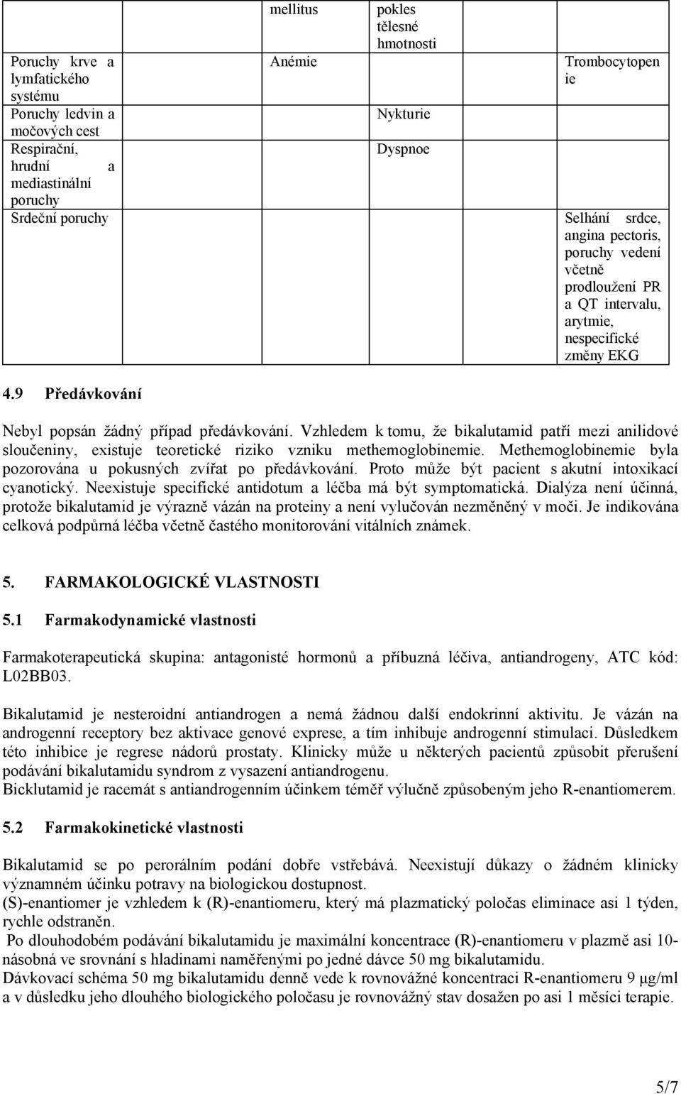 Vzhledem k tomu, že bikalutamid patří mezi anilidové sloučeniny, existuje teoretické riziko vzniku methemoglobinemie. Methemoglobinemie byla pozorována u pokusných zvířat po předávkování.