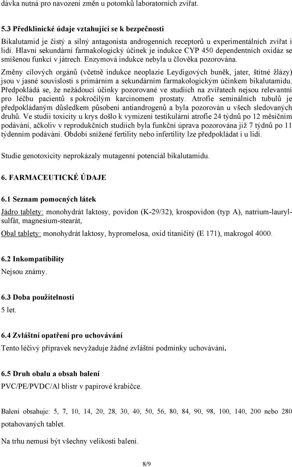 Hlavní sekundární farmakologický účinek je indukce CYP 450 dependentních oxidáz se smíšenou funkcí v játrech. Enzymová indukce nebyla u člověka pozorována.