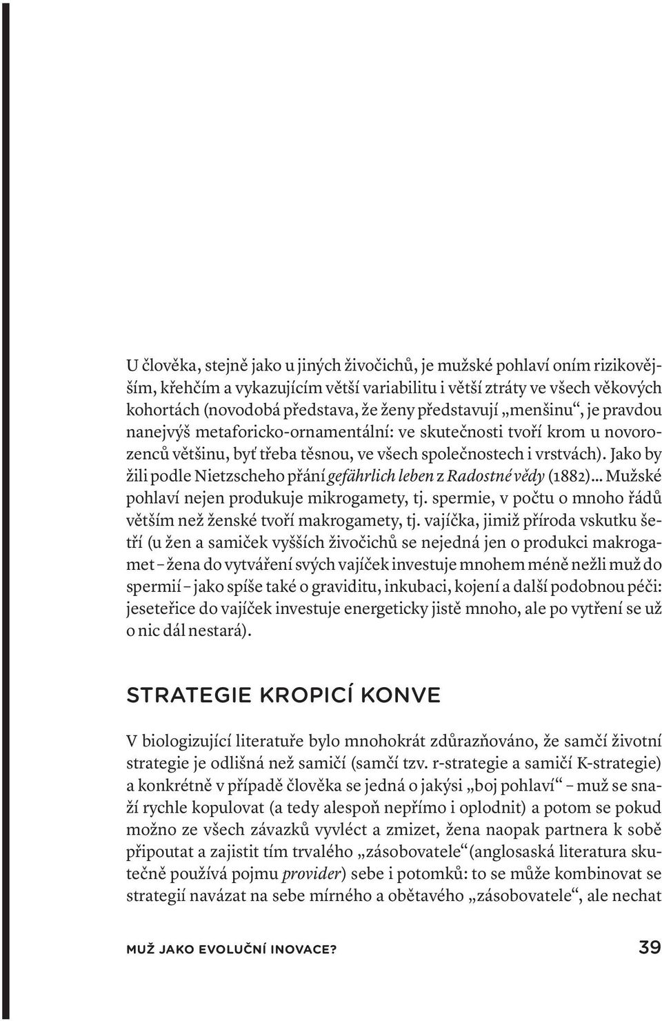 Jako by žili podle Nietzscheho přání gefährlich leben z Radostné vědy (1882) Mužské pohlaví nejen produkuje mikrogamety, tj. spermie, v počtu o mnoho řádů větším než ženské tvoří makrogamety, tj.