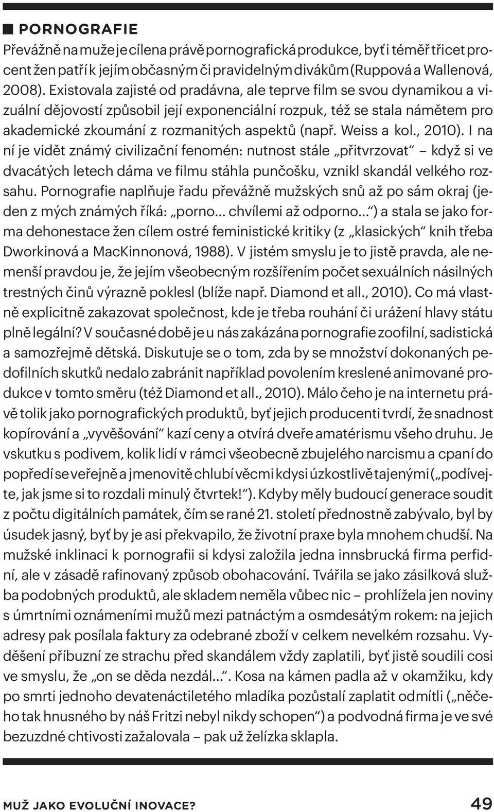 Weiss a kol., 2010). I na ní je vidět známý civilizační fenomén: nutnost stále přitvrzovat když si ve dvacátých letech dáma ve filmu stáhla punčošku, vznikl skandál velkého rozsahu.