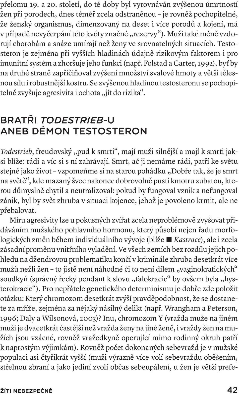 případě nevyčerpání této kvóty značné rezervy ). Muži také méně vzdorují chorobám a snáze umírají než ženy ve srovnatelných situacích.