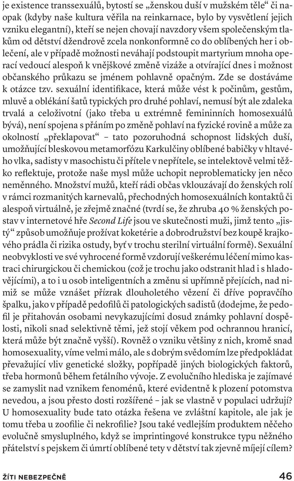 vizáže a otvírající dnes i možnost občanského průkazu se jménem pohlavně opačným. Zde se dostáváme k otázce tzv.