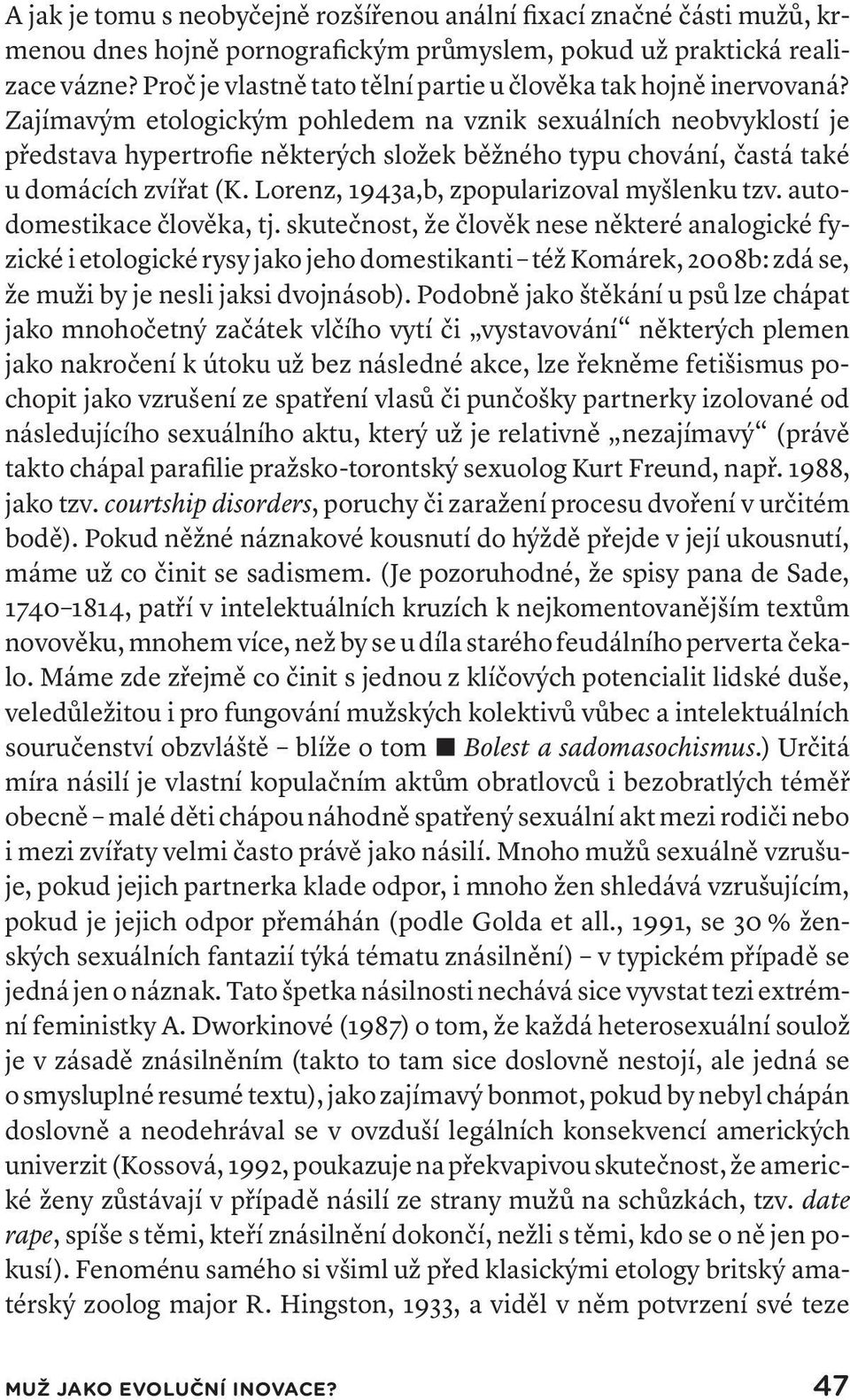 Zajímavým etologickým pohledem na vznik sexuálních neobvyklostí je představa hypertrofie některých složek běžného typu chování, častá také u domácích zvířat (K.