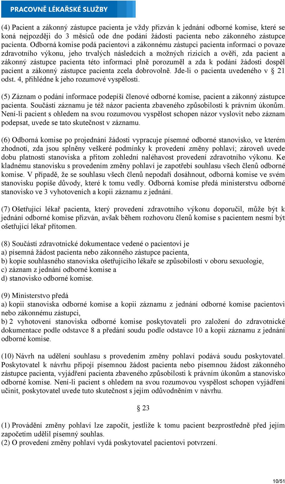 informaci plně porozuměl a zda k podání žádosti dospěl pacient a zákonný zástupce pacienta zcela dobrovolně. Jde-li o pacienta uvedeného v 21 odst. 4, přihlédne k jeho rozumové vyspělosti.