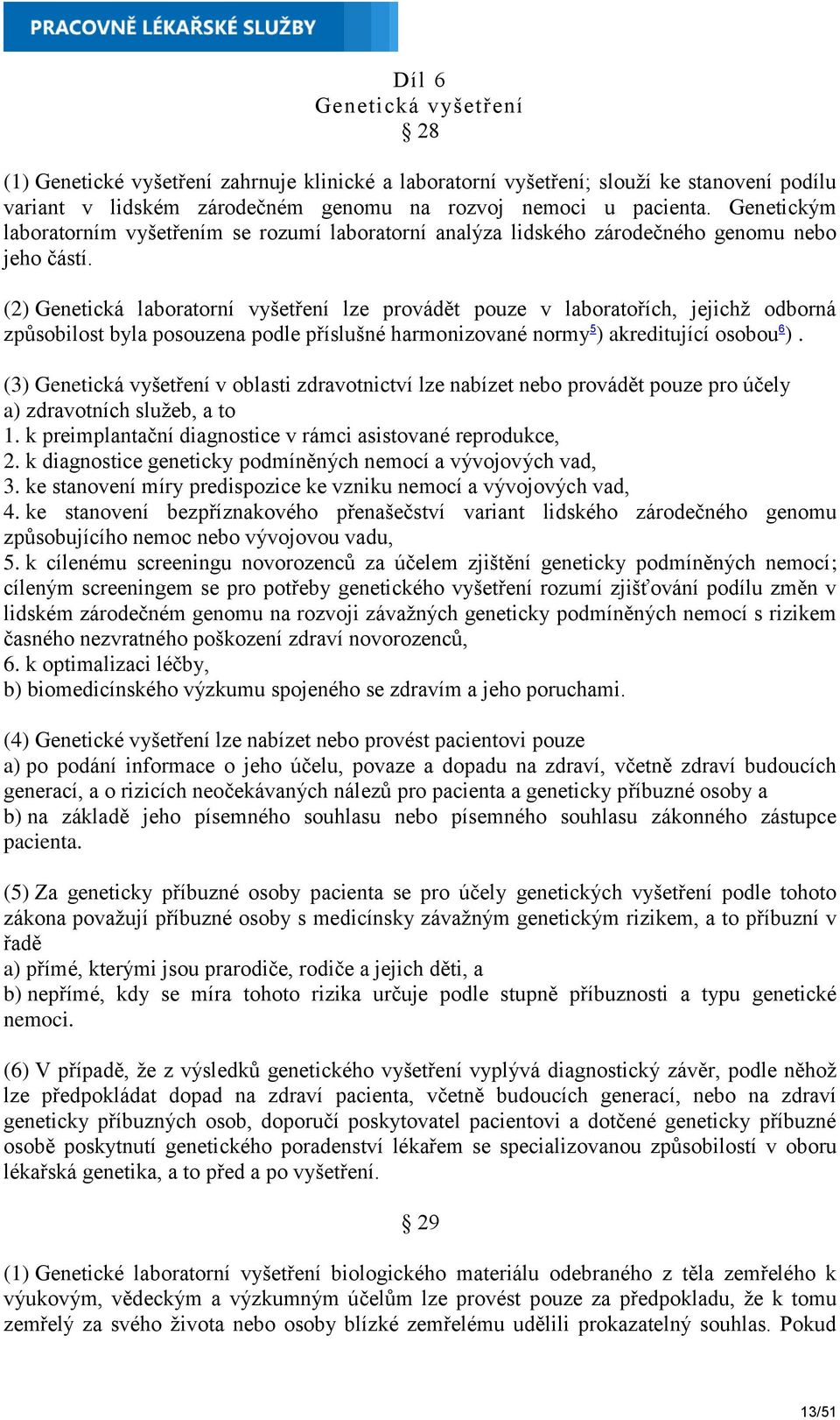 (2) Genetická laboratorní vyšetření lze provádět pouze v laboratořích, jejichž odborná způsobilost byla posouzena podle příslušné harmonizované normy 5 ) akreditující osobou 6 ).