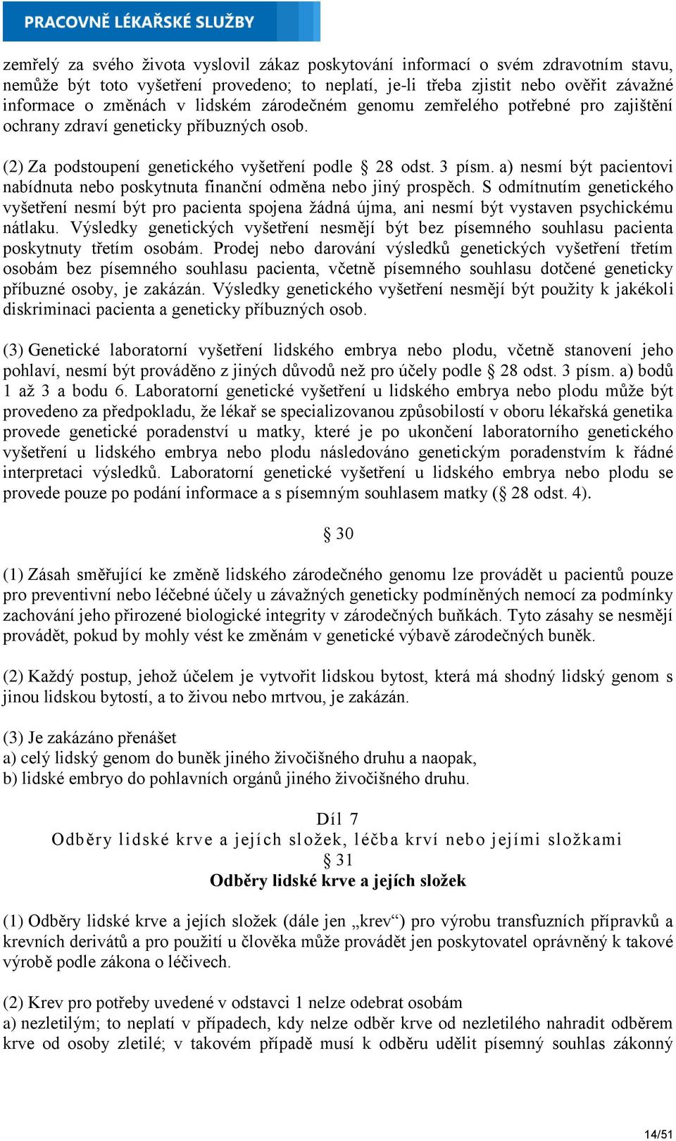 a) nesmí být pacientovi nabídnuta nebo poskytnuta finanční odměna nebo jiný prospěch.