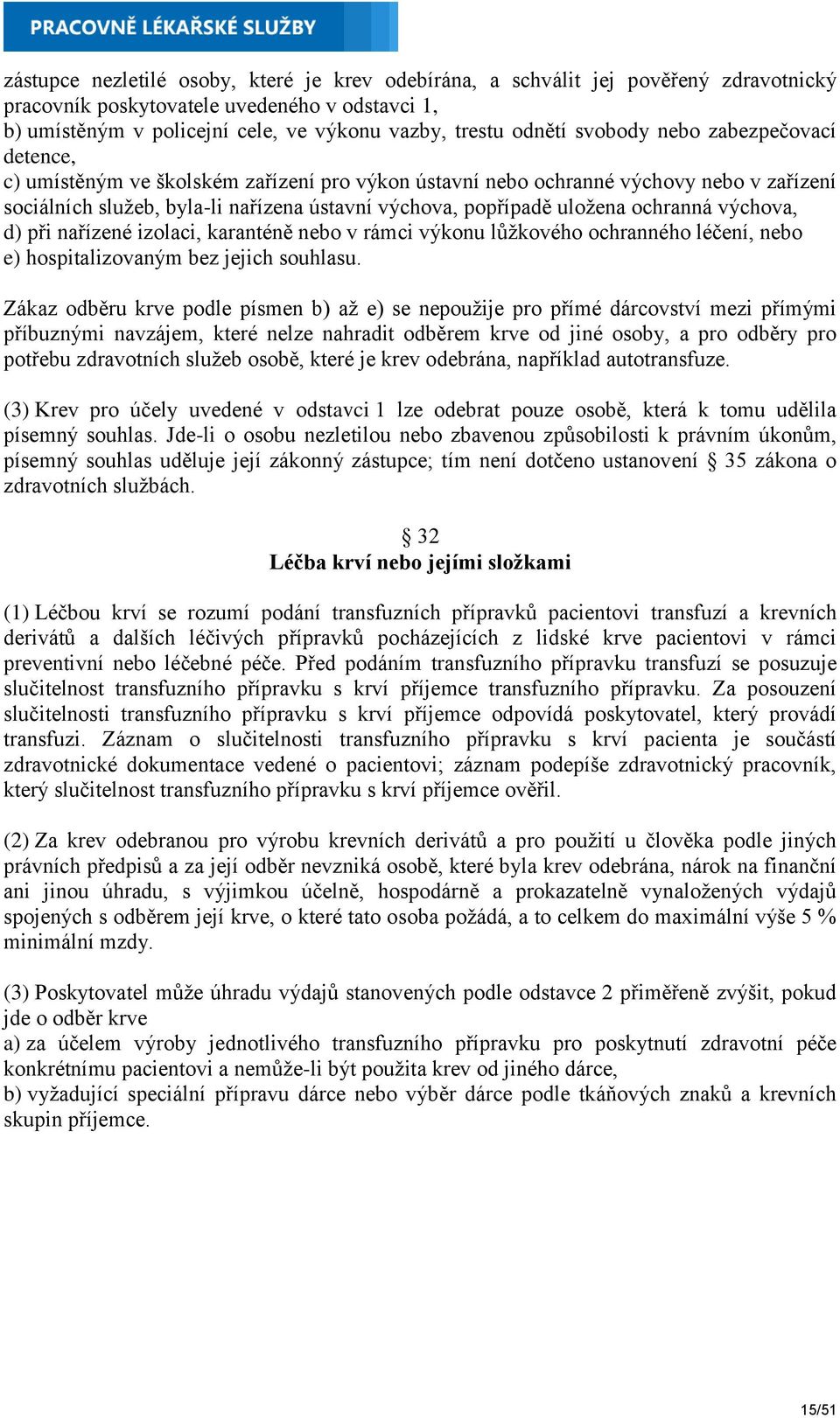 ochranná výchova, d) při nařízené izolaci, karanténě nebo v rámci výkonu lůžkového ochranného léčení, nebo e) hospitalizovaným bez jejich souhlasu.