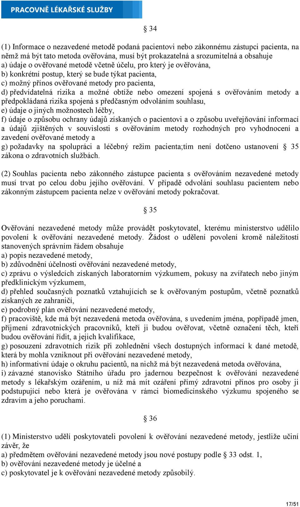 spojená s ověřováním metody a předpokládaná rizika spojená s předčasným odvoláním souhlasu, e) údaje o jiných možnostech léčby, f) údaje o způsobu ochrany údajů získaných o pacientovi a o způsobu