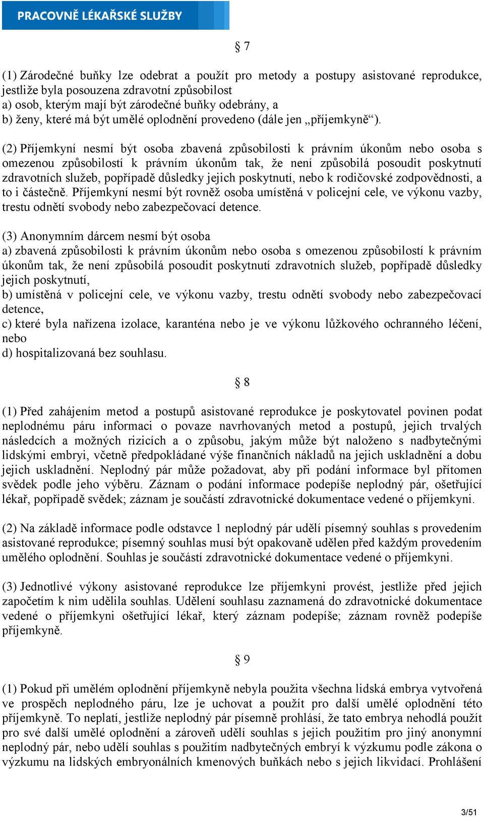 (2) Příjemkyní nesmí být osoba zbavená způsobilosti k právním úkonům nebo osoba s omezenou způsobilostí k právním úkonům tak, že není způsobilá posoudit poskytnutí zdravotních služeb, popřípadě