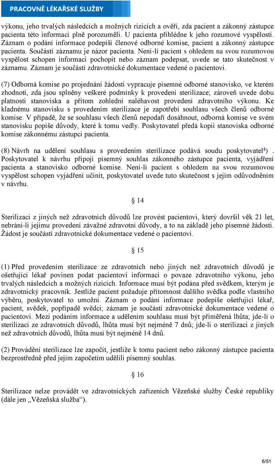 Není-li pacient s ohledem na svou rozumovou vyspělost schopen informaci pochopit nebo záznam podepsat, uvede se tato skutečnost v záznamu.