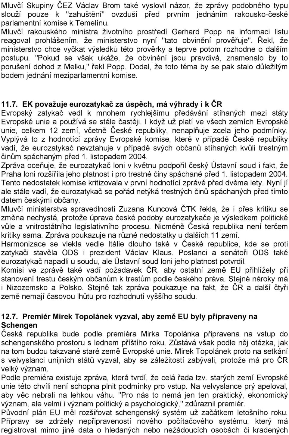 Řekl, že ministerstvo chce vyčkat výsledků této prověrky a teprve potom rozhodne o dalším postupu. "Pokud se však ukáže, že obvinění jsou pravdivá, znamenalo by to porušení dohod z Melku," řekl Popp.