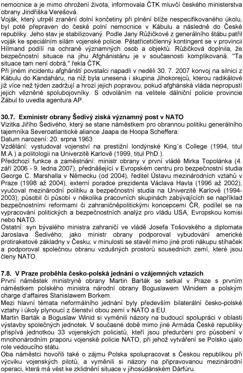 Podle Jany Růžičkové z generálního štábu patřil voják ke speciálním silám vojenské policie. Pětatřicetičlenný kontingent se v provincii Hílmand podílí na ochraně významných osob a objektů.