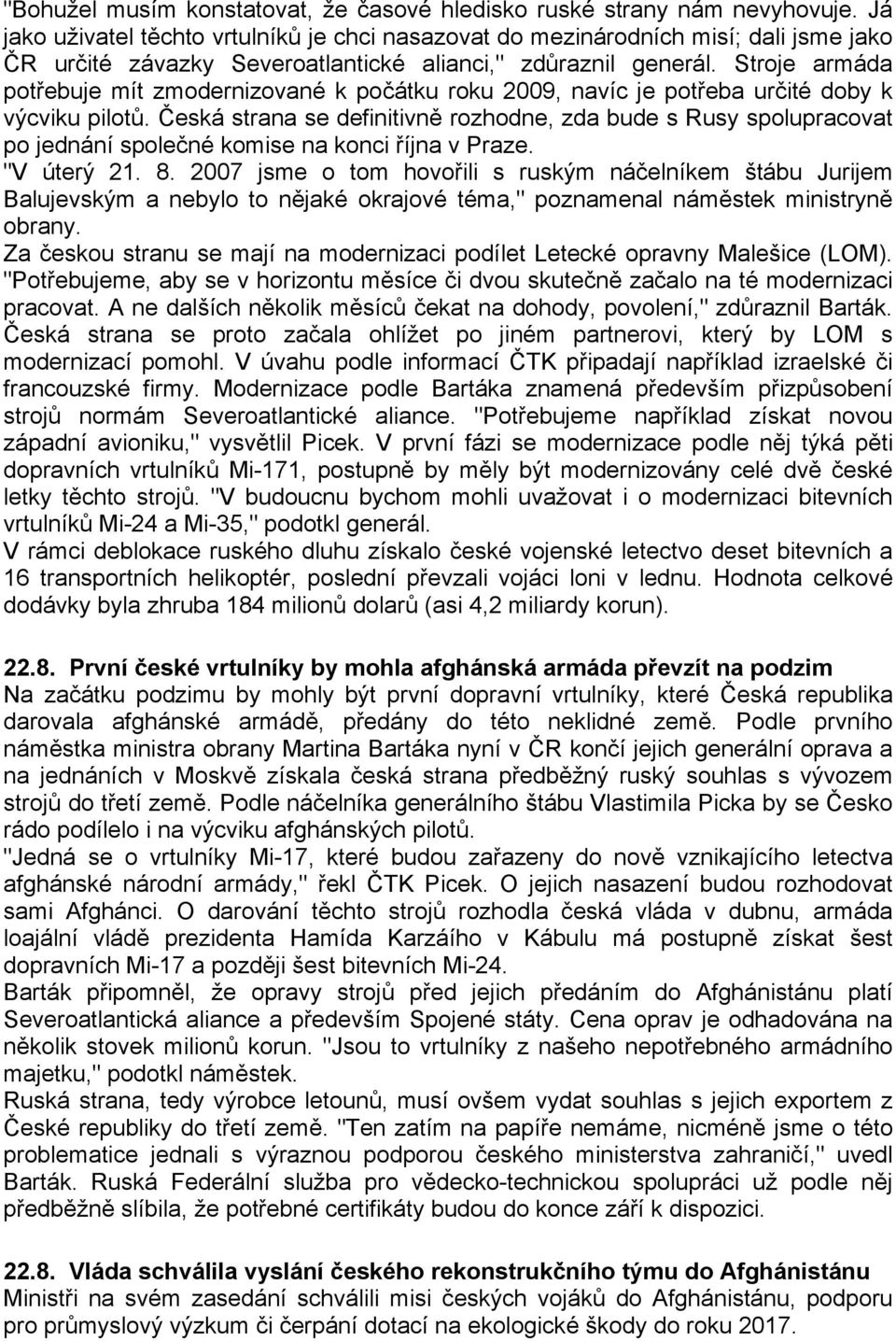 Stroje armáda potřebuje mít zmodernizované k počátku roku 2009, navíc je potřeba určité doby k výcviku pilotů.