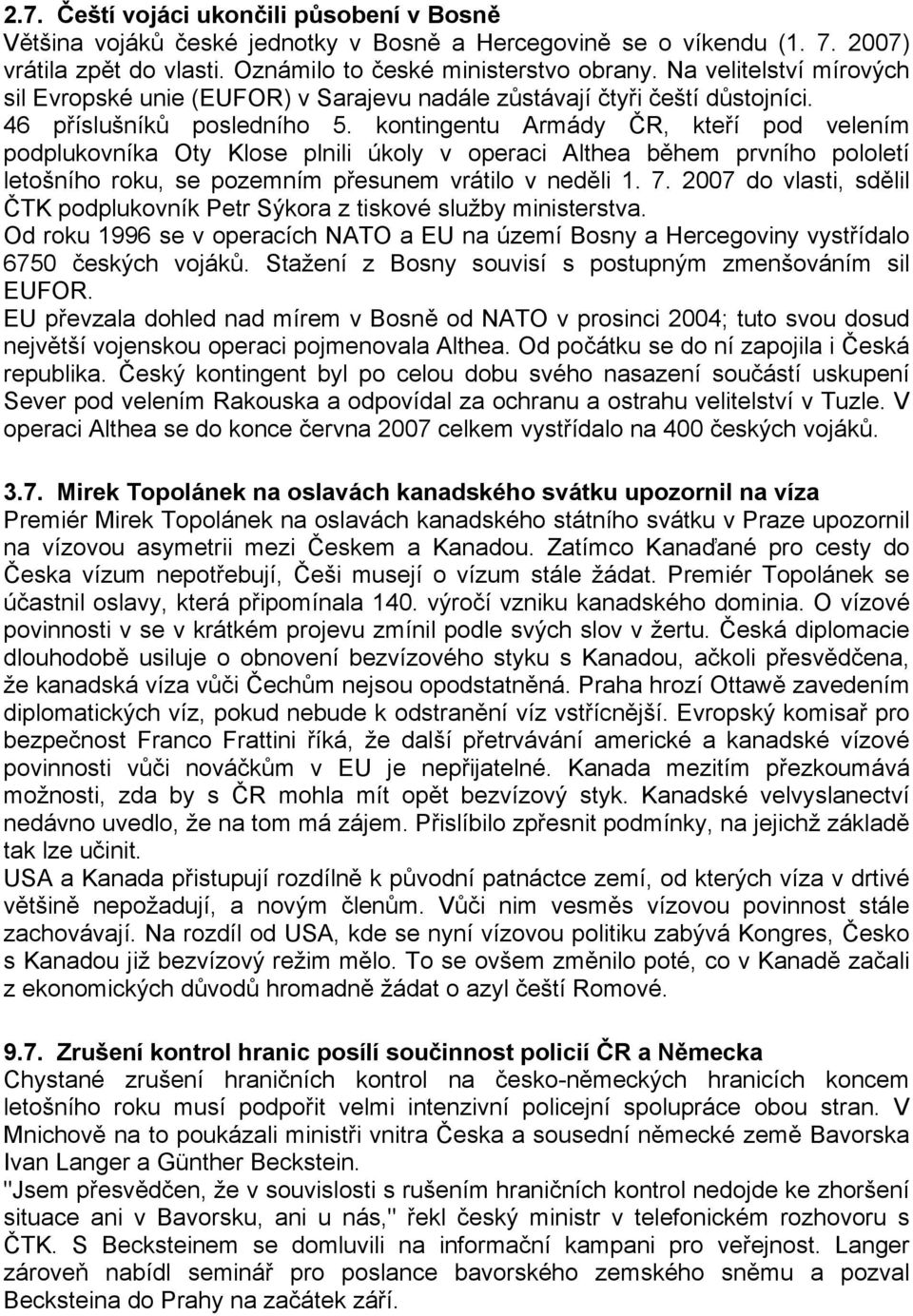 kontingentu Armády ČR, kteří pod velením podplukovníka Oty Klose plnili úkoly v operaci Althea během prvního pololetí letošního roku, se pozemním přesunem vrátilo v neděli 1. 7.