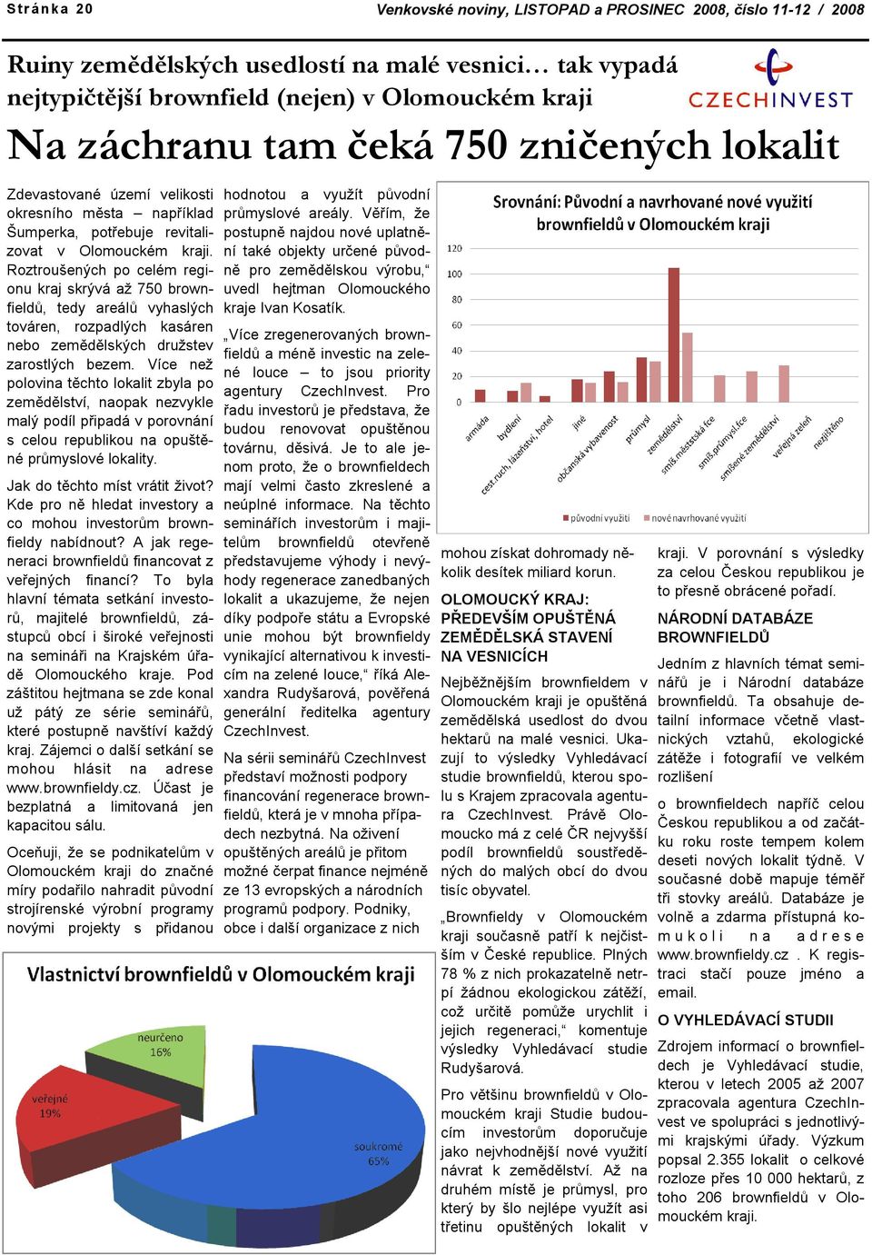 Roztroušených po celém regionu kraj skrývá až 750 brownfieldů, tedy areálů vyhaslých továren, rozpadlých kasáren nebo zemědělských družstev zarostlých bezem.