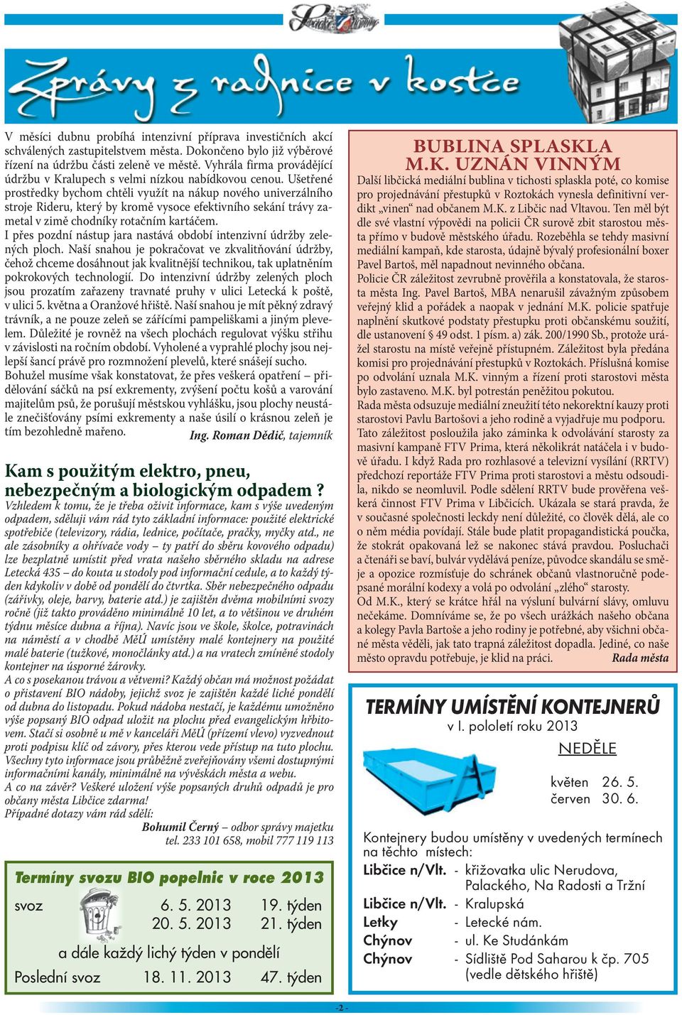 Ušetřené prostředky bychom chtěli využít na nákup nového univerzálního stroje Rideru, který by kromě vysoce efektivního sekání trávy zametal v zimě chodníky rotačním kartáčem.