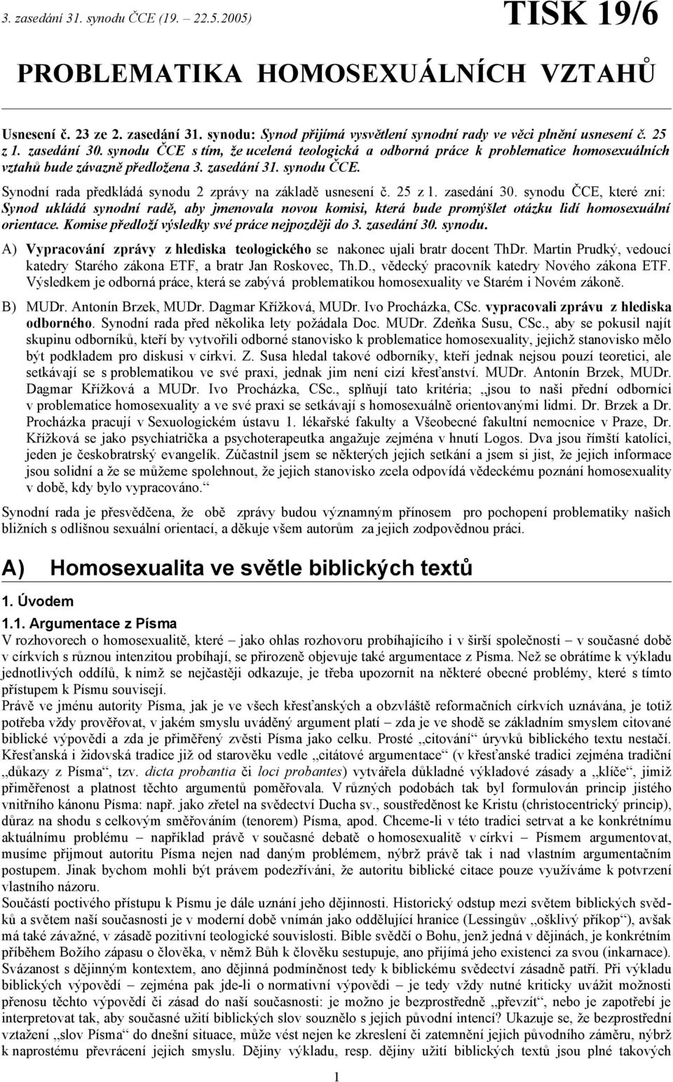 25 z 1. zasedání 30. synodu ČCE, které zní: Synod ukládá synodní radě, aby jmenovala novou komisi, která bude promýšlet otázku lidí homosexuální orientace.