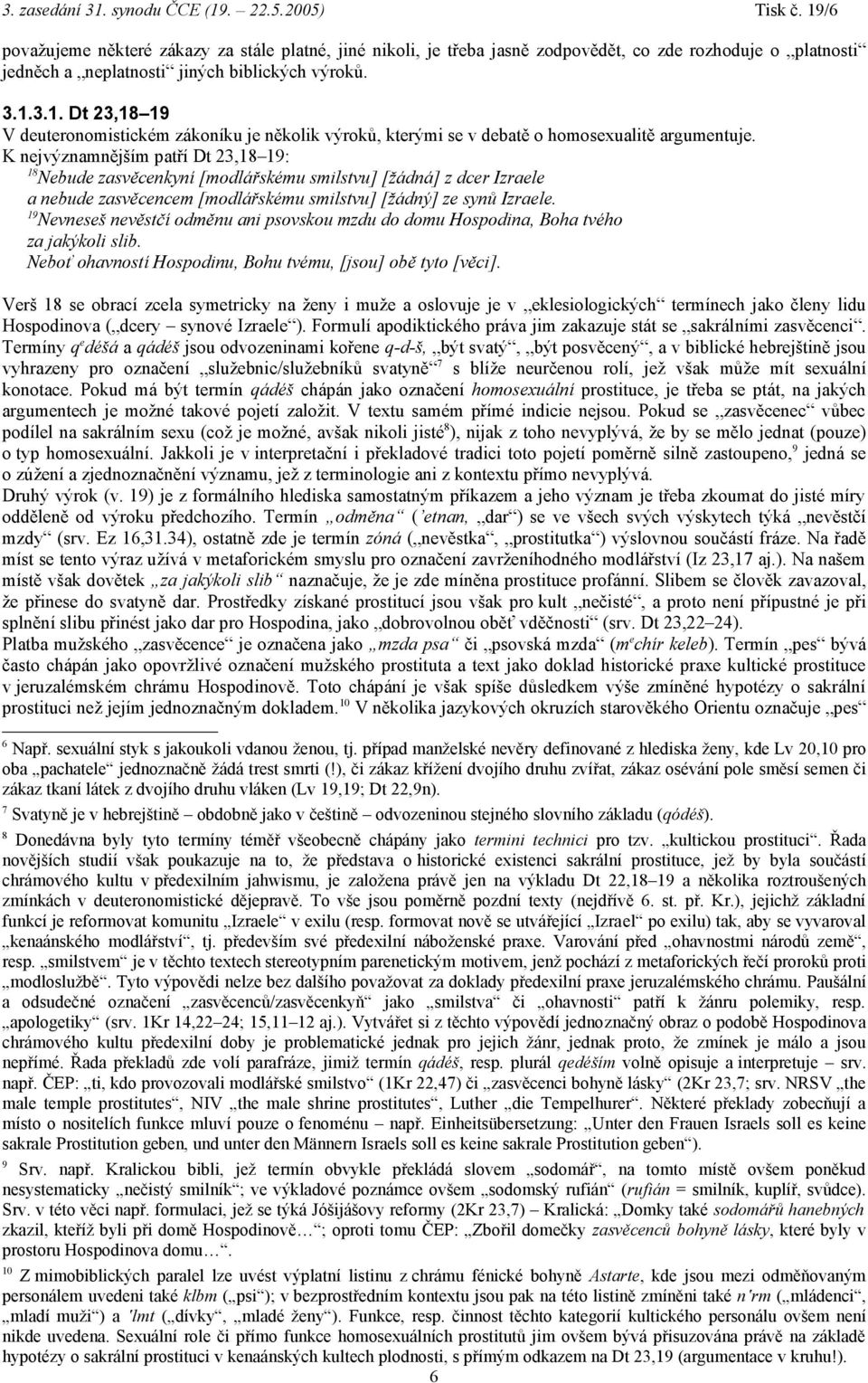 K nejvýznamnějším patří Dt 23,18 19: 18 Nebude zasvěcenkyní [modlářskému smilstvu] [žádná] z dcer Izraele a nebude zasvěcencem [modlářskému smilstvu] [žádný] ze synů Izraele.