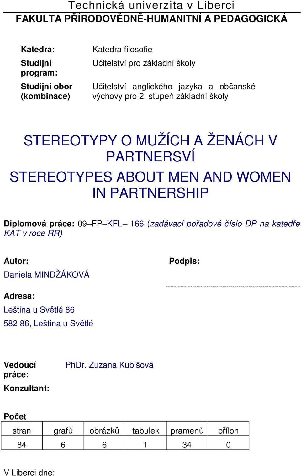 stupeň základní školy STEREOTYPY O MUŽÍCH A ŽENÁCH V PARTNERSVÍ STEREOTYPES ABOUT MEN AND WOMEN IN PARTNERSHIP Diplomová práce: 09 FP KFL 166 (zadávací pořadové