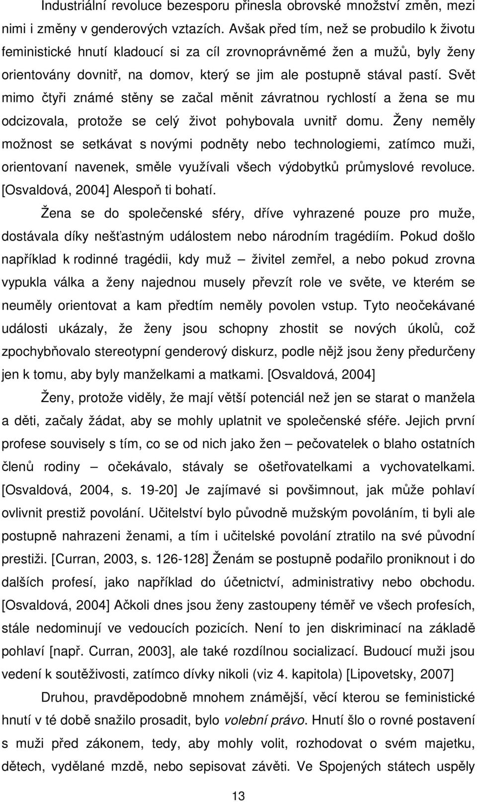 Svět mimo čtyři známé stěny se začal měnit závratnou rychlostí a žena se mu odcizovala, protože se celý život pohybovala uvnitř domu.