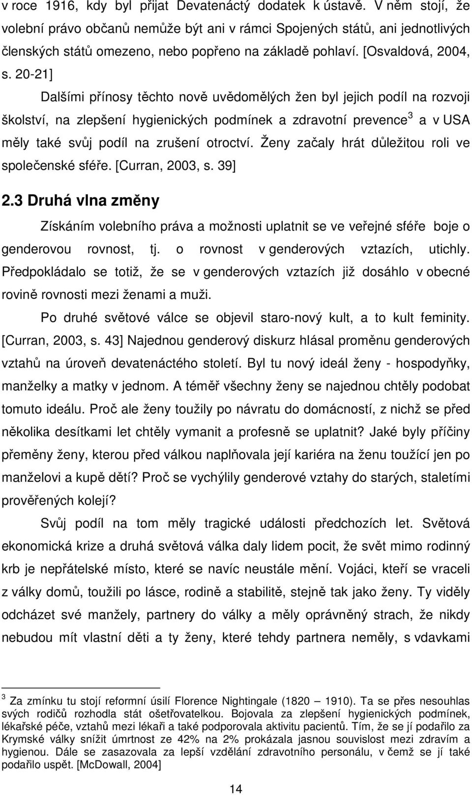 20-21] Dalšími přínosy těchto nově uvědomělých žen byl jejich podíl na rozvoji školství, na zlepšení hygienických podmínek a zdravotní prevence 3 a v USA měly také svůj podíl na zrušení otroctví.