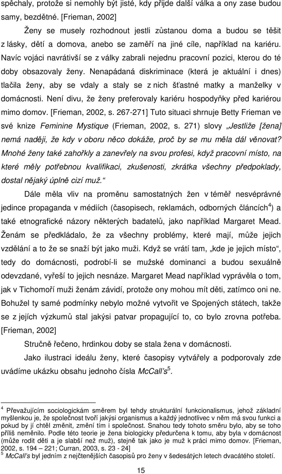 Navíc vojáci navrátivší se z války zabrali nejednu pracovní pozici, kterou do té doby obsazovaly ženy.