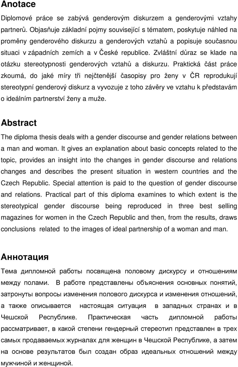 Zvláštní důraz se klade na otázku stereotypnosti genderových vztahů a diskurzu.